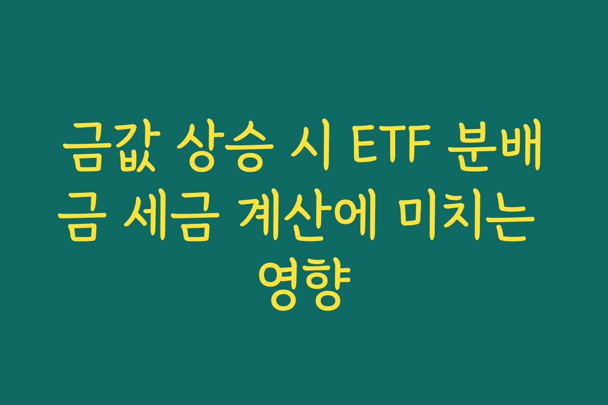 금값 상승 시 ETF 분배금 세금 계산에 미치는 영향