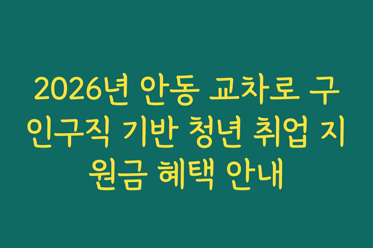 2026년 안동 교차로 구인구직 기반 청년 취업 지원금 혜택 안내