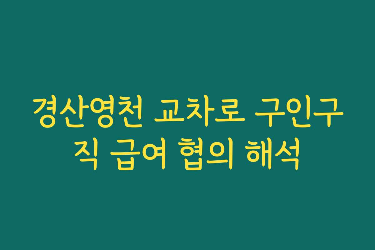 경산영천 교차로 구인구직 급여 협의 해석