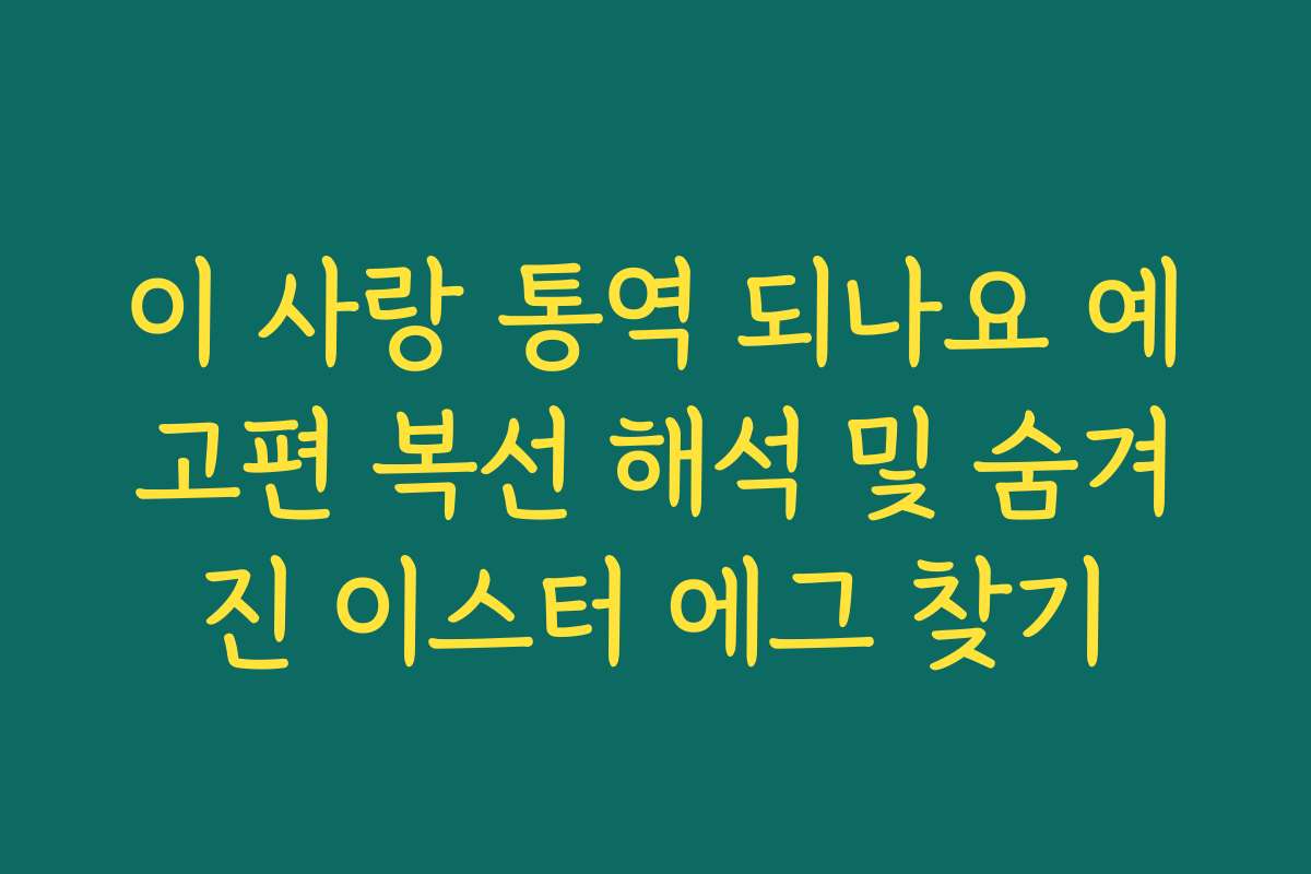 이 사랑 통역 되나요 예고편 복선 해석 및 숨겨진 이스터 에그 찾기