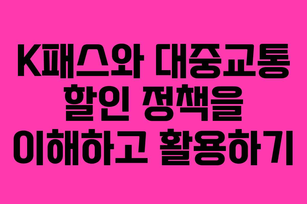 K패스와 대중교통 할인 정책을 이해하고 활용하기