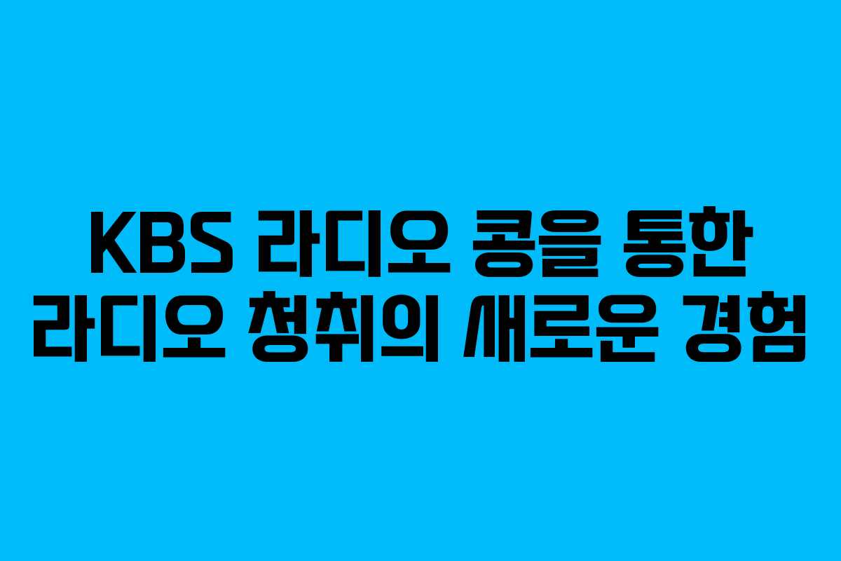 KBS 라디오 콩을 통한 라디오 청취의 새로운 경험