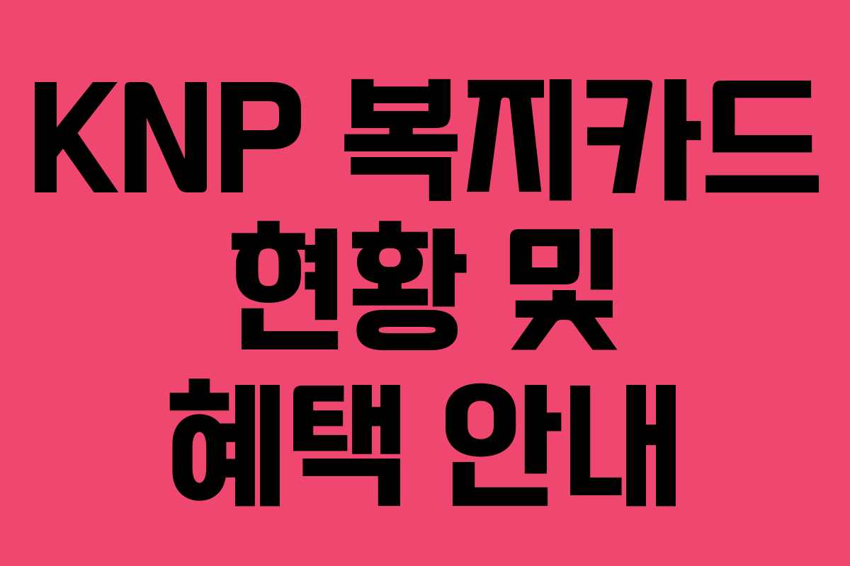 KNP 복지카드 현황 및 혜택 안내