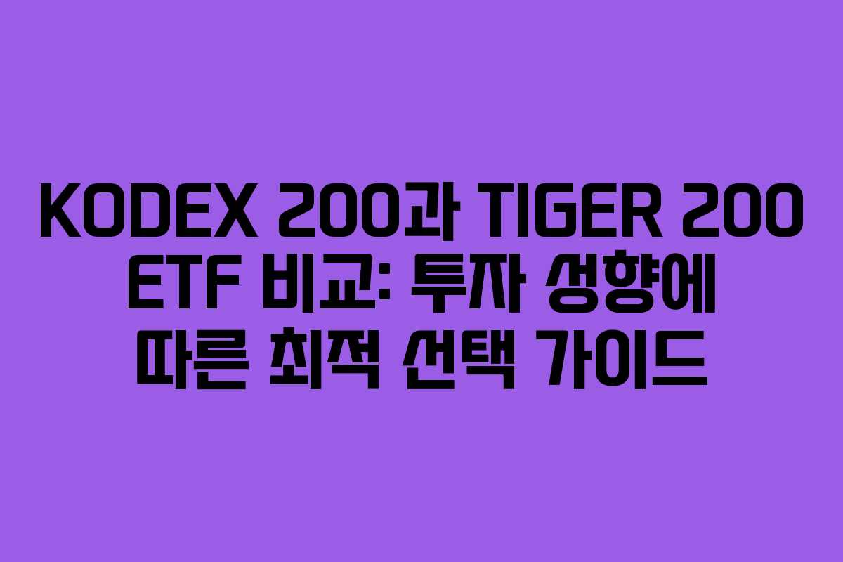 KODEX 200과 TIGER 200 ETF 비교: 투자 성향에 따른 최적 선택 가이드