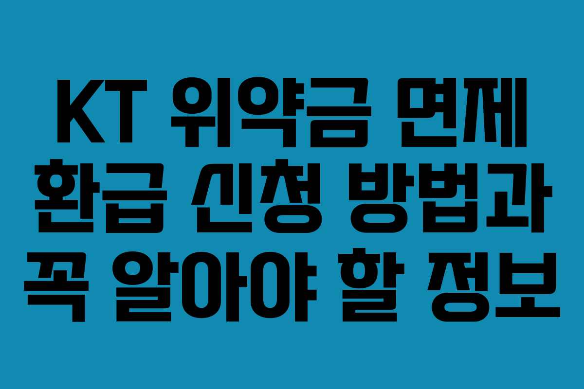 KT 위약금 면제 환급 신청 방법과 꼭 알아야 할 정보