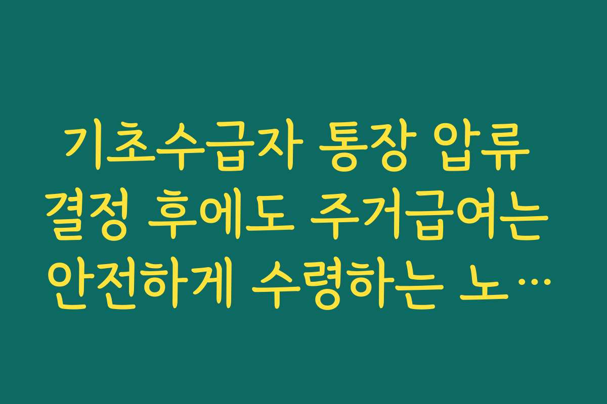 기초수급자 통장 압류 결정 후에도 주거급여는 안전하게 수령하는 노하우