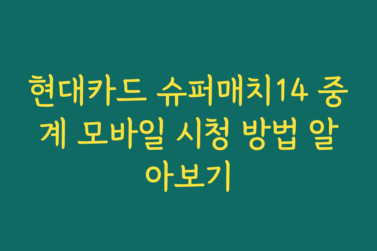 현대카드 슈퍼매치14 중계 모바일 시청 방법 알아보기