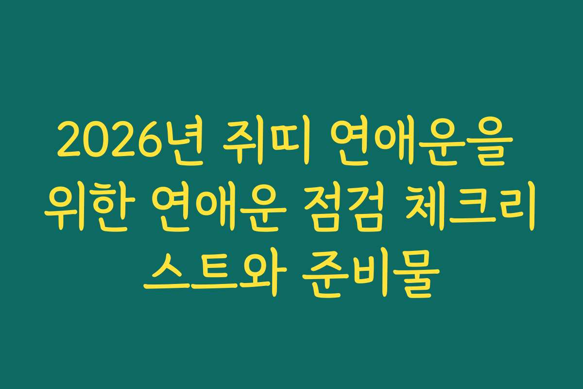 2026년 쥐띠 연애운을 위한 연애운 점검 체크리스트와 준비물