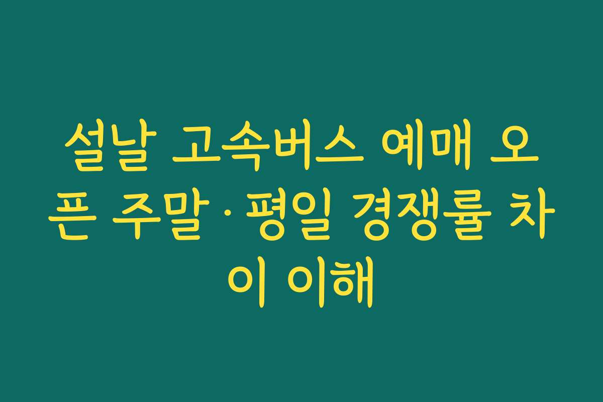 설날 고속버스 예매 오픈 주말·평일 경쟁률 차이 이해