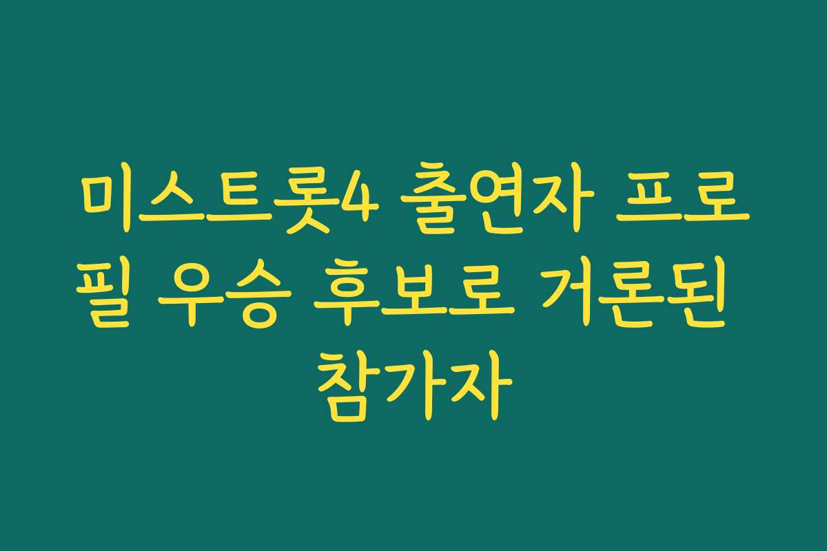 미스트롯4 출연자 프로필 우승 후보로 거론된 참가자