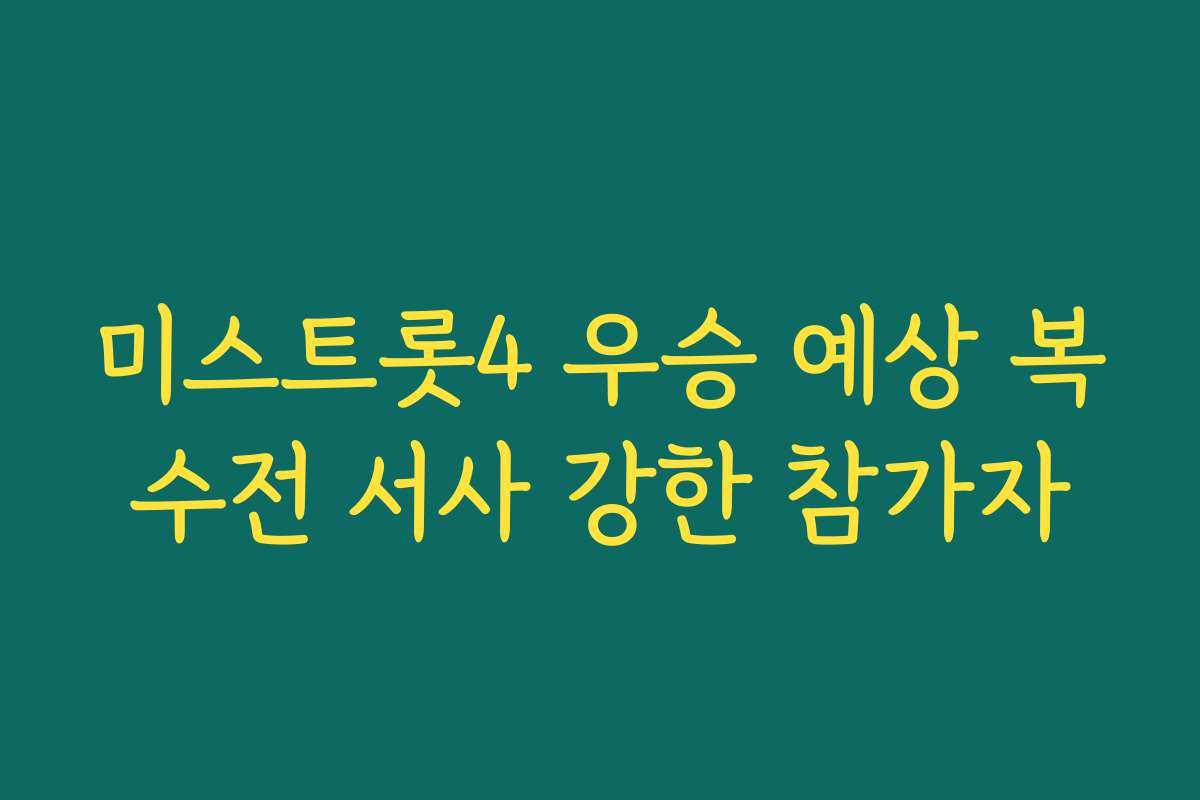 미스트롯4 우승 예상 복수전 서사 강한 참가자