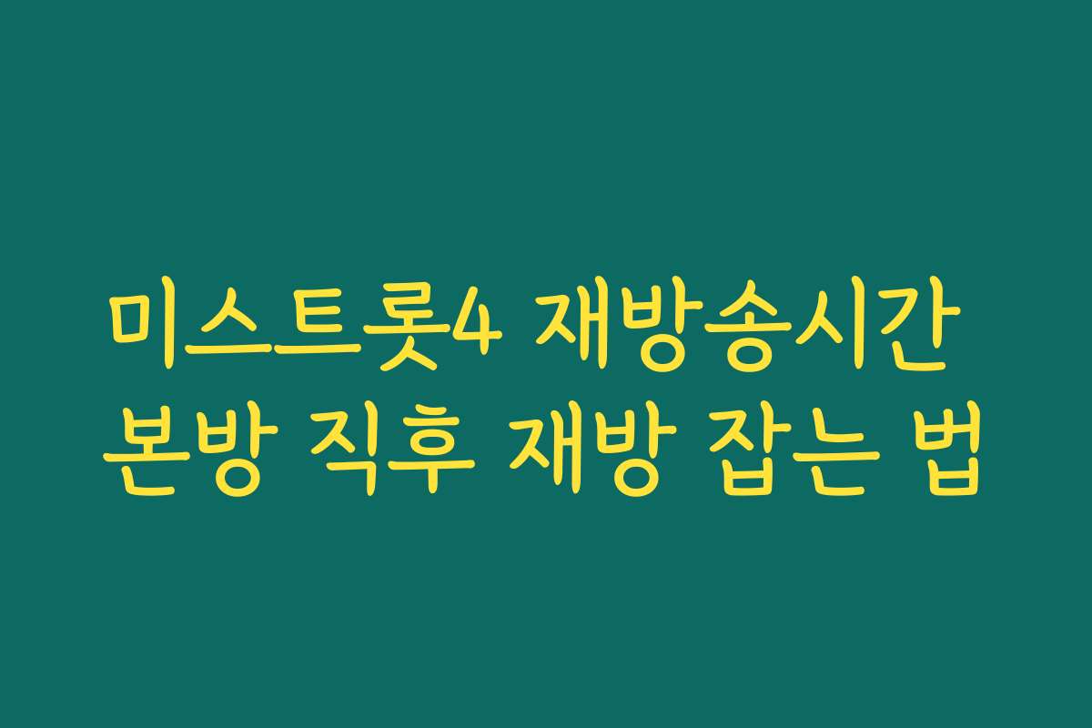 미스트롯4 재방송시간 본방 직후 재방 잡는 법