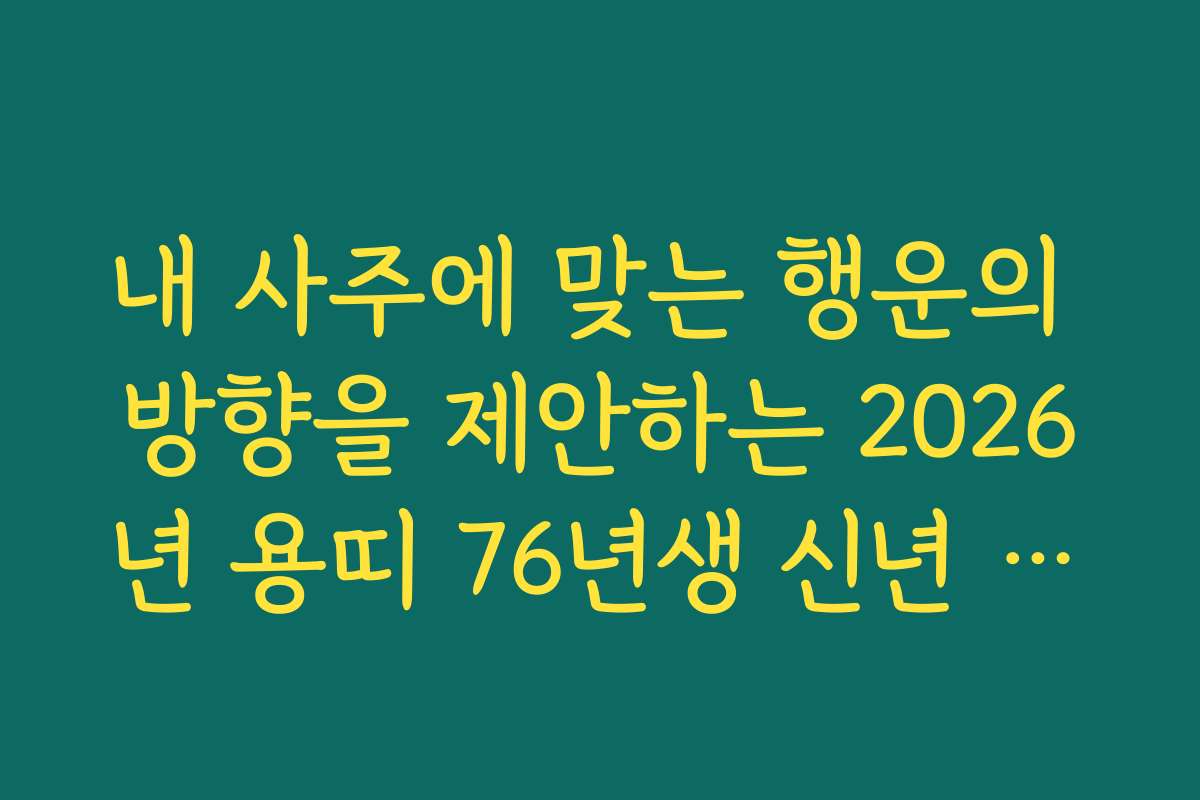 내 사주에 맞는 행운의 방향을 제안하는 2026년 용띠 76년생 신년 운세