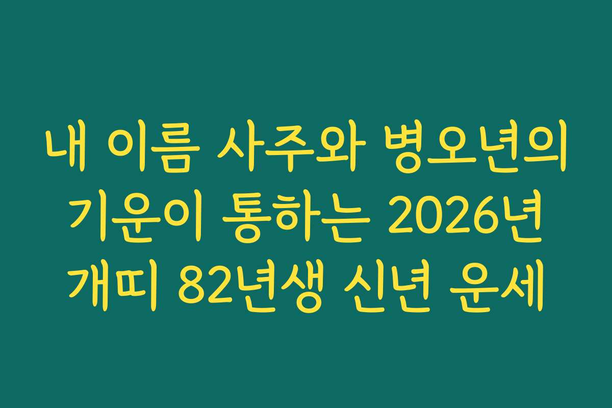 내 이름 사주와 병오년의 기운이 통하는 2026년 개띠 82년생 신년 운세