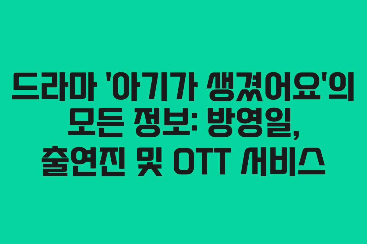 드라마 ‘아기가 생겼어요’의 모든 정보: 방영일, 출연진 및 OTT 서비스