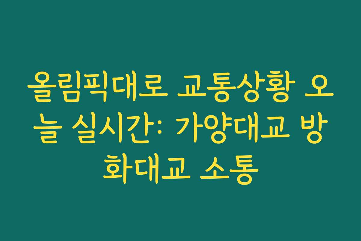 올림픽대로 교통상황 오늘 실시간: 가양대교 방화대교 소통