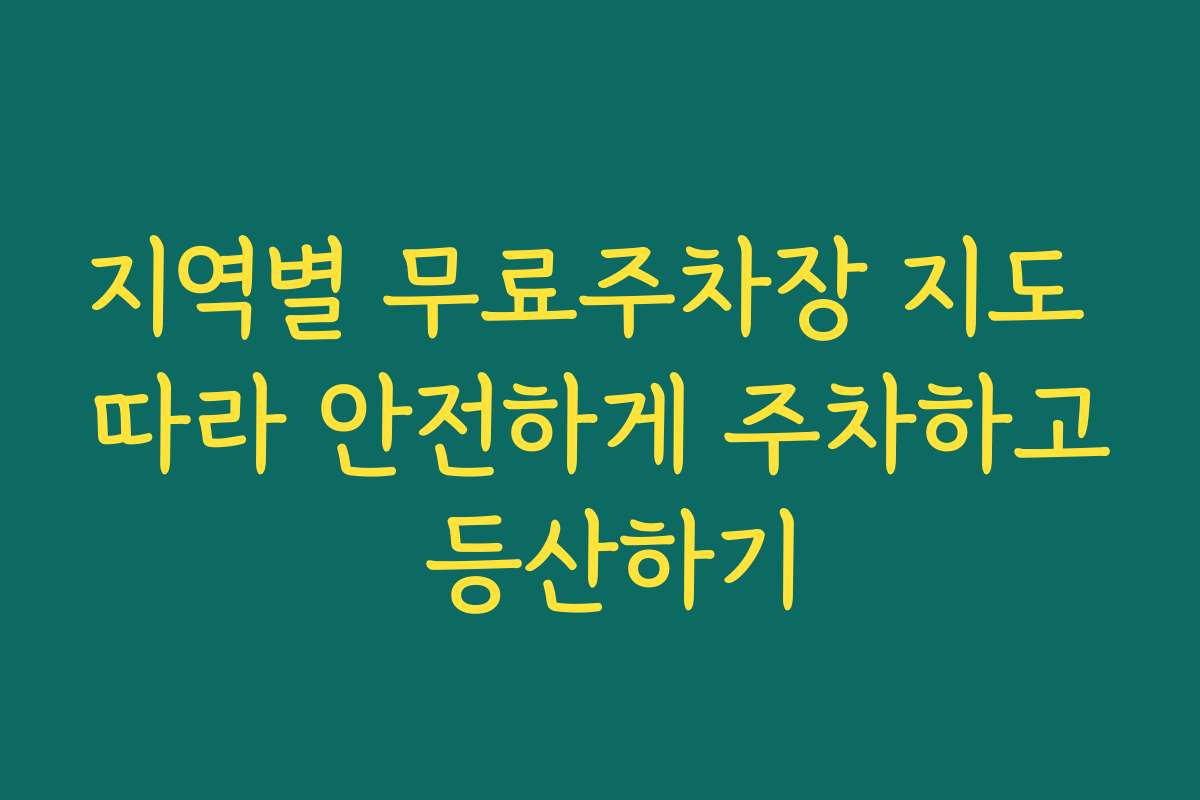 지역별 무료주차장 지도 따라 안전하게 주차하고 등산하기
