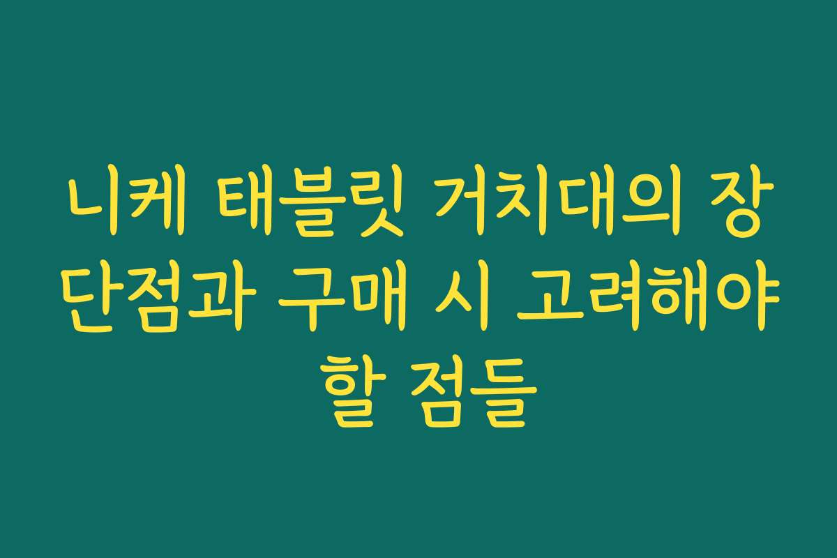 니케 태블릿 거치대의 장단점과 구매 시 고려해야 할 점들