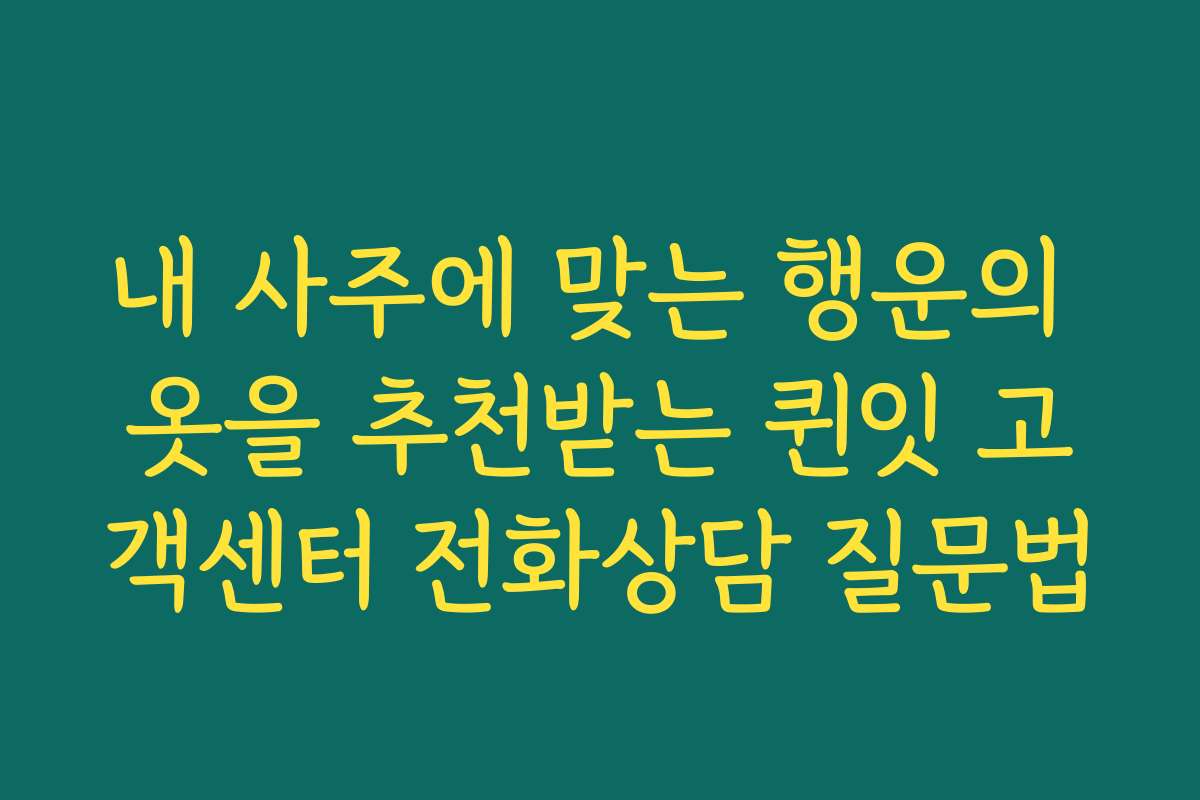 내 사주에 맞는 행운의 옷을 추천받는 퀸잇 고객센터 전화상담 질문법
