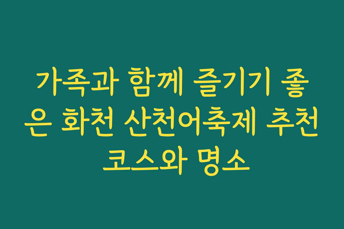 가족과 함께 즐기기 좋은 화천 산천어축제 추천 코스와 명소