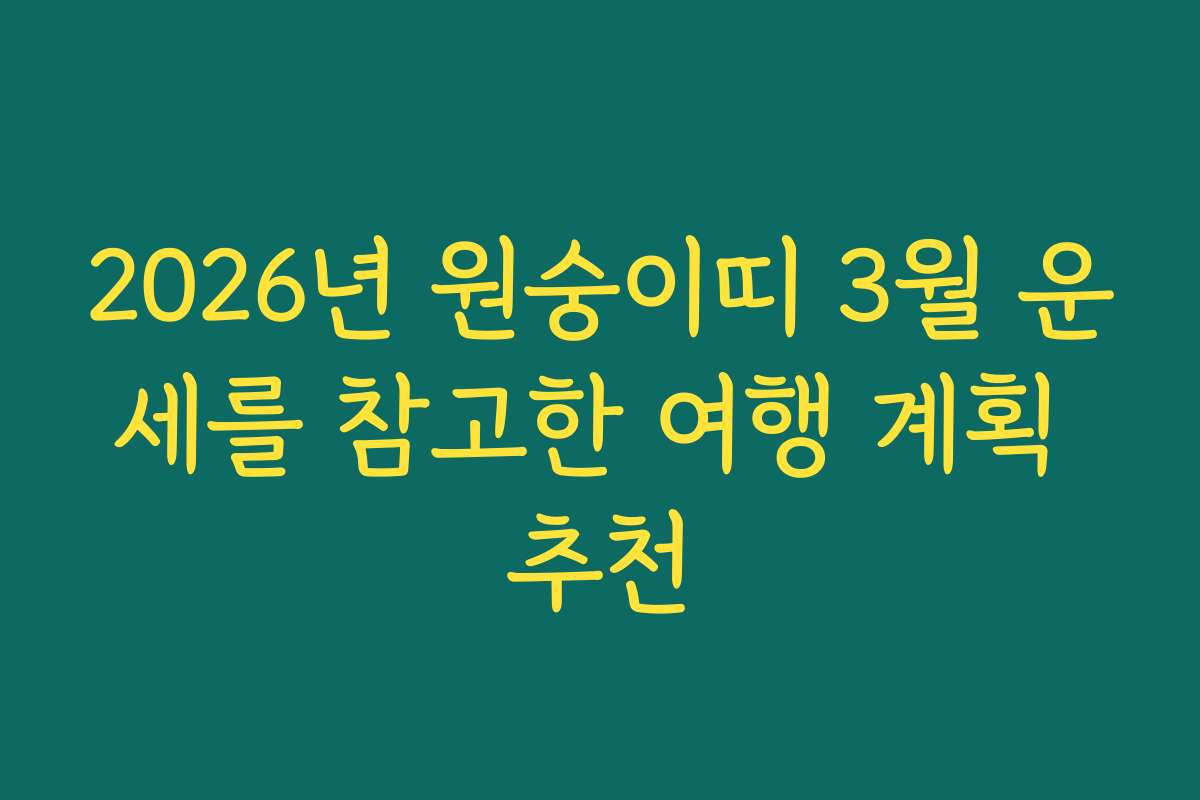 2026년 원숭이띠 3월 운세를 참고한 여행 계획 추천