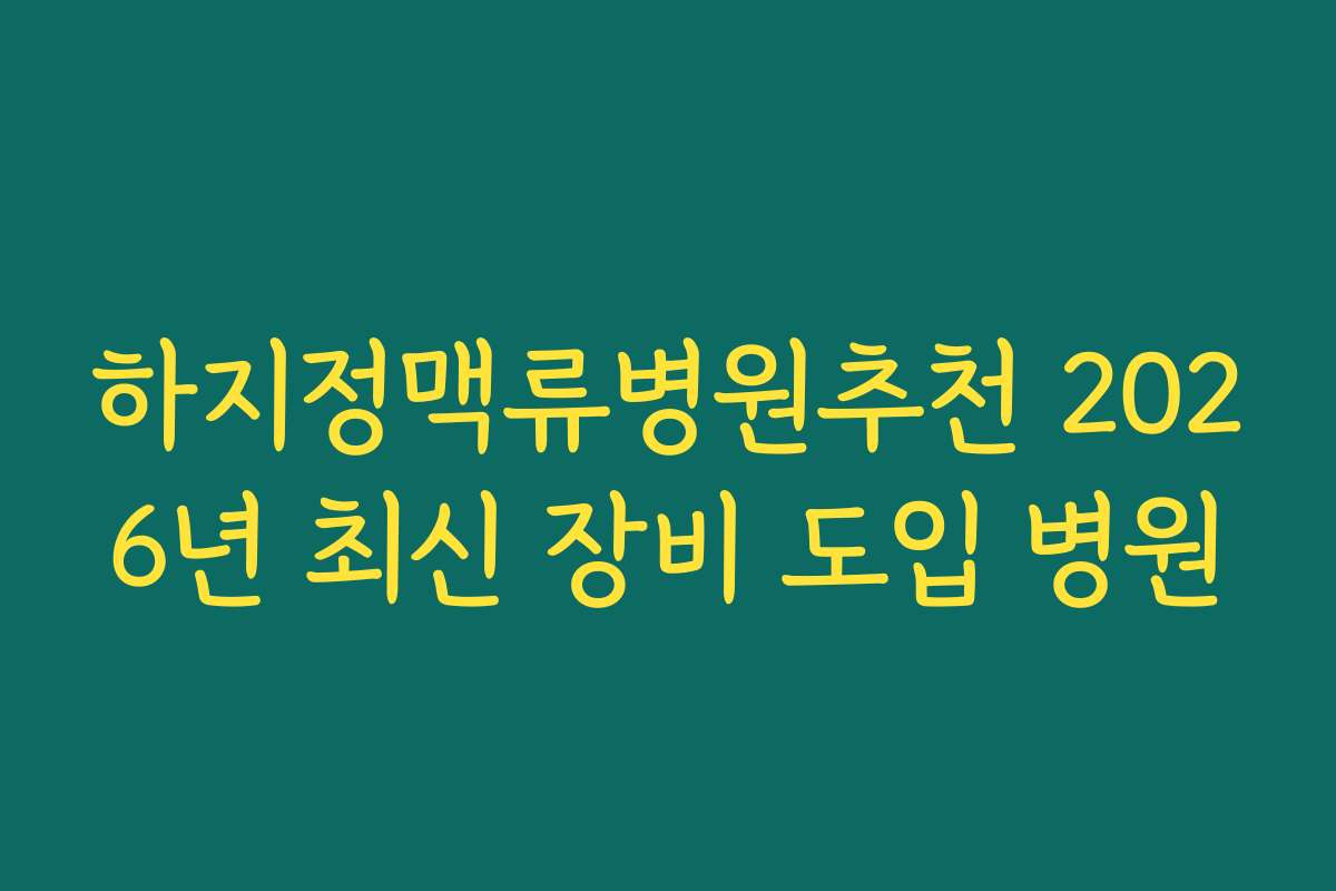 하지정맥류병원추천 2026년 최신 장비 도입 병원