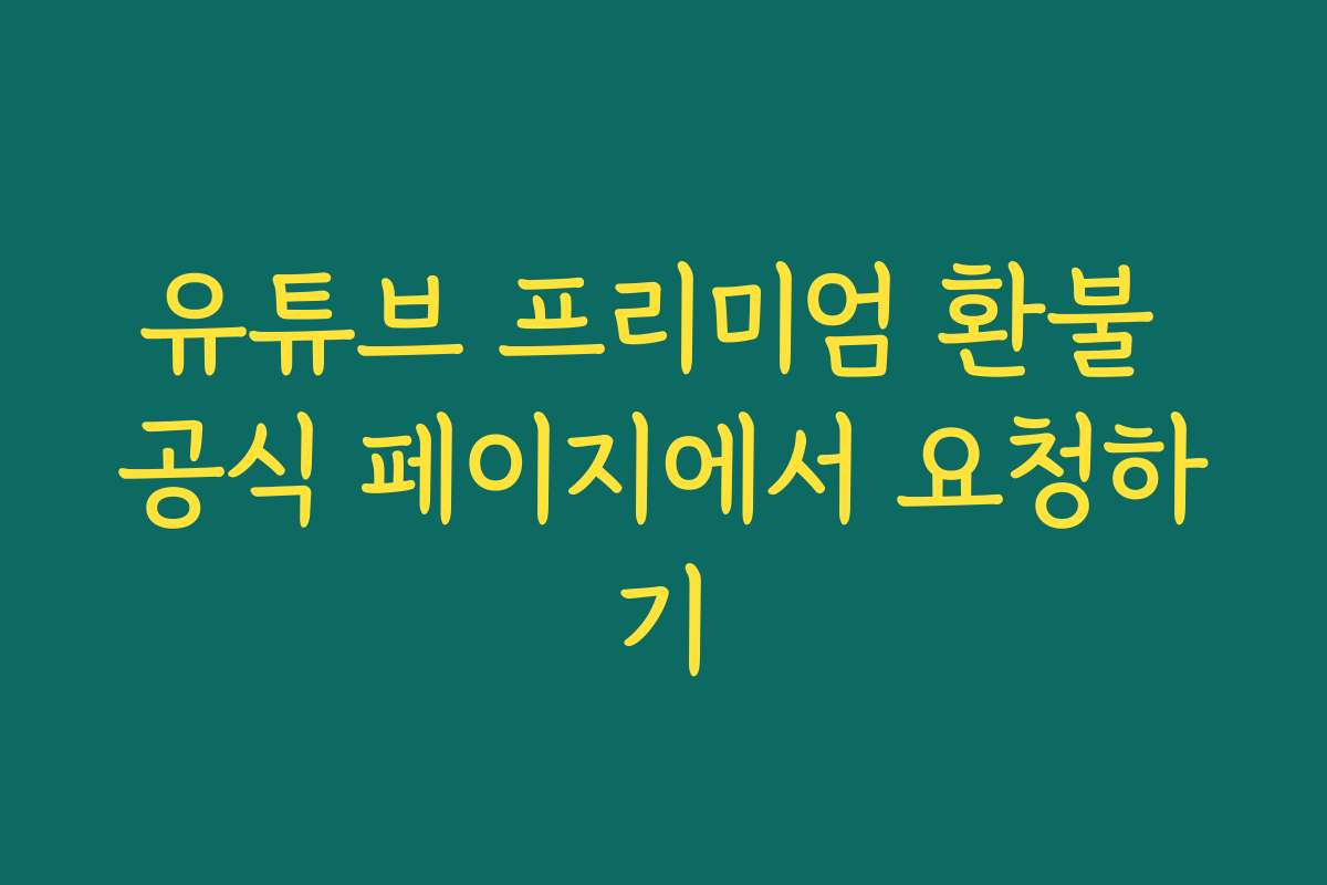 유튜브 프리미엄 환불 공식 페이지에서 요청하기