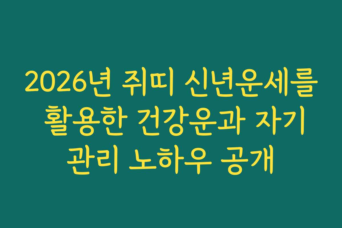2026년 쥐띠 신년운세를 활용한 건강운과 자기관리 노하우 공개