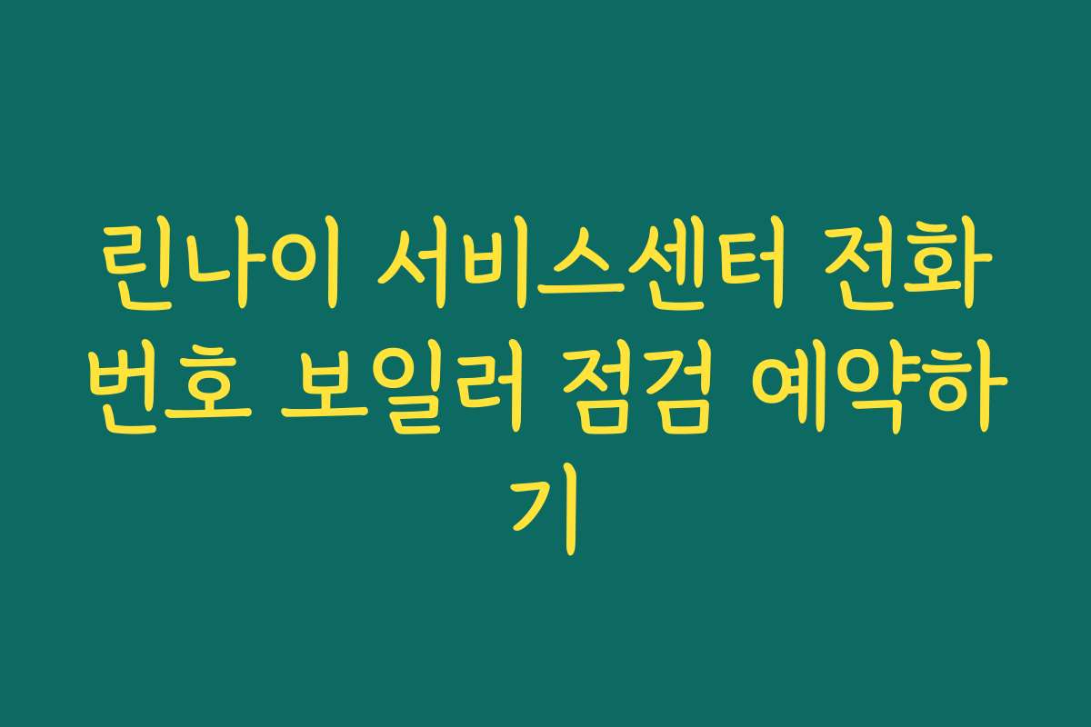 린나이 서비스센터 전화번호 보일러 점검 예약하기