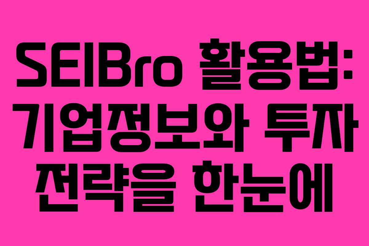 SEIBro 활용법: 기업정보와 투자 전략을 한눈에