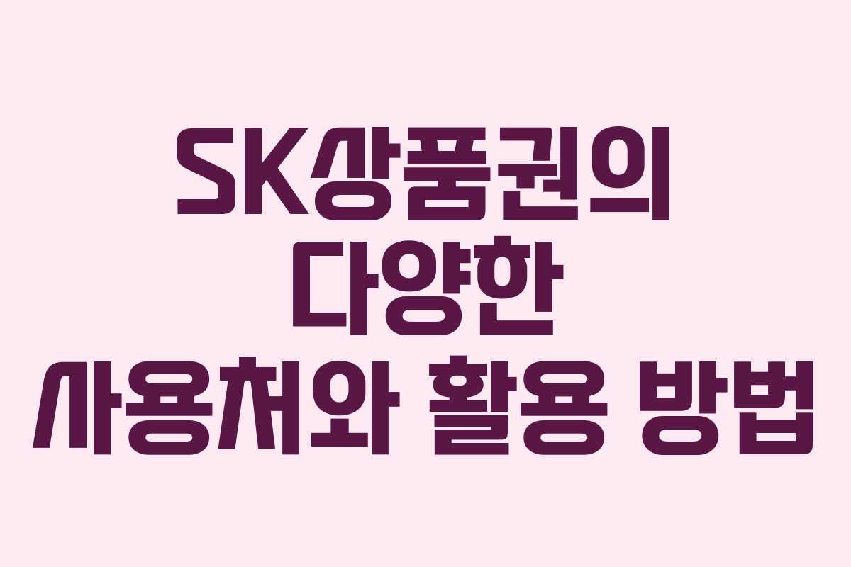 SK상품권의 다양한 사용처와 활용 방법