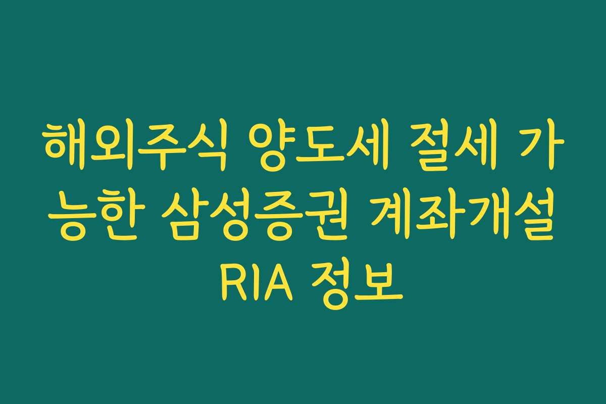 해외주식 양도세 절세 가능한 삼성증권 계좌개설 RIA 정보