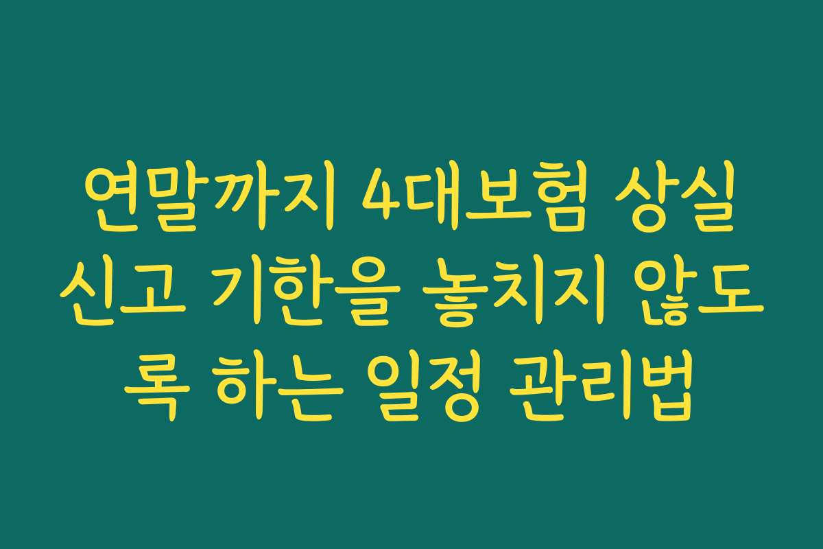 연말까지 4대보험 상실신고 기한을 놓치지 않도록 하는 일정 관리법