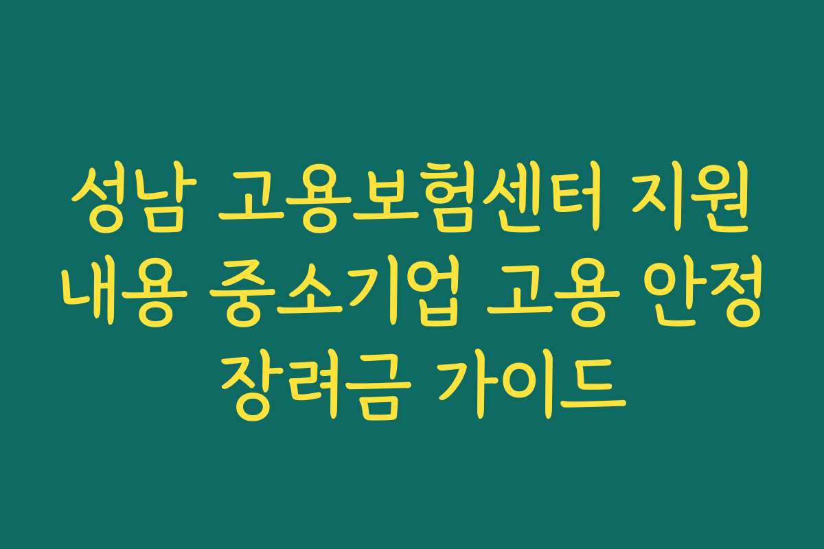 성남 고용보험센터 지원내용 중소기업 고용 안정 장려금 가이드