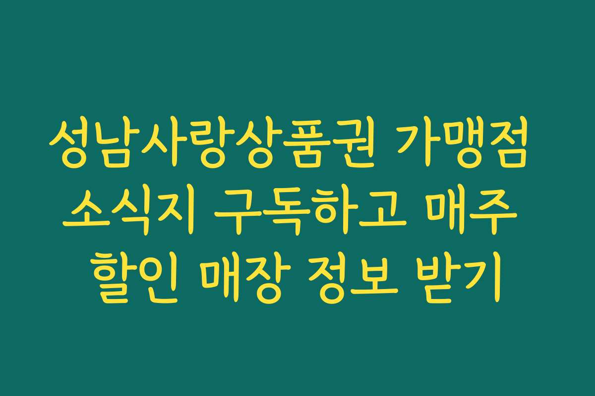 성남사랑상품권 가맹점 소식지 구독하고 매주 할인 매장 정보 받기