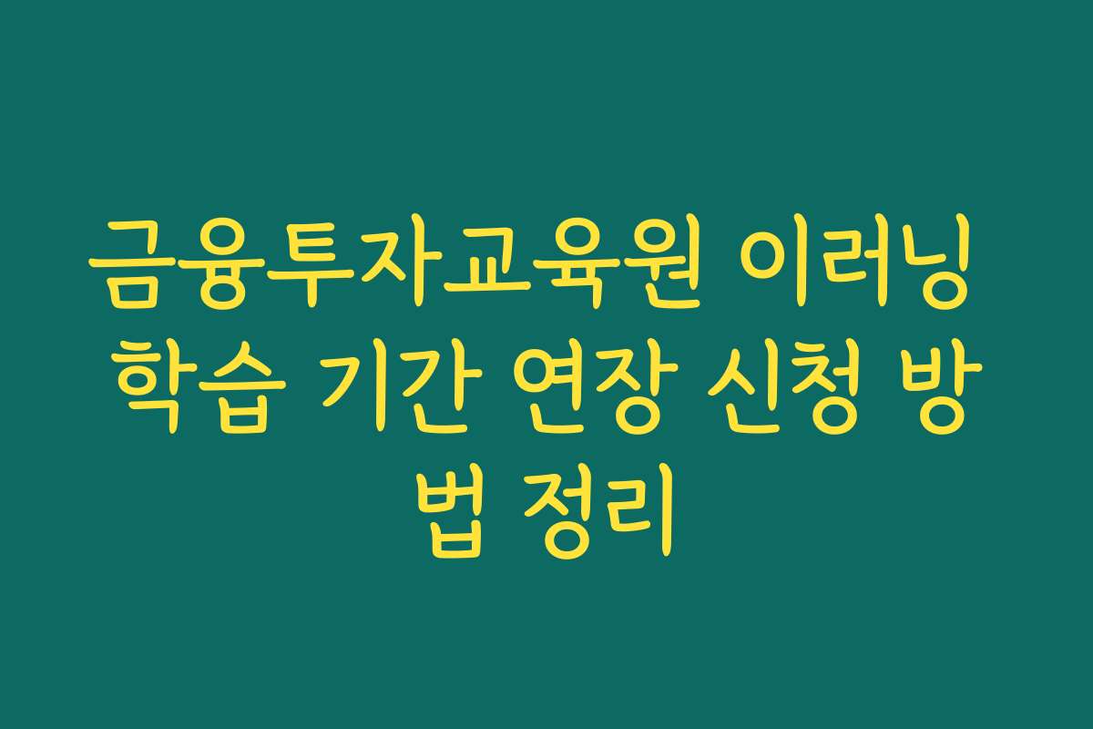 금융투자교육원 이러닝 학습 기간 연장 신청 방법 정리