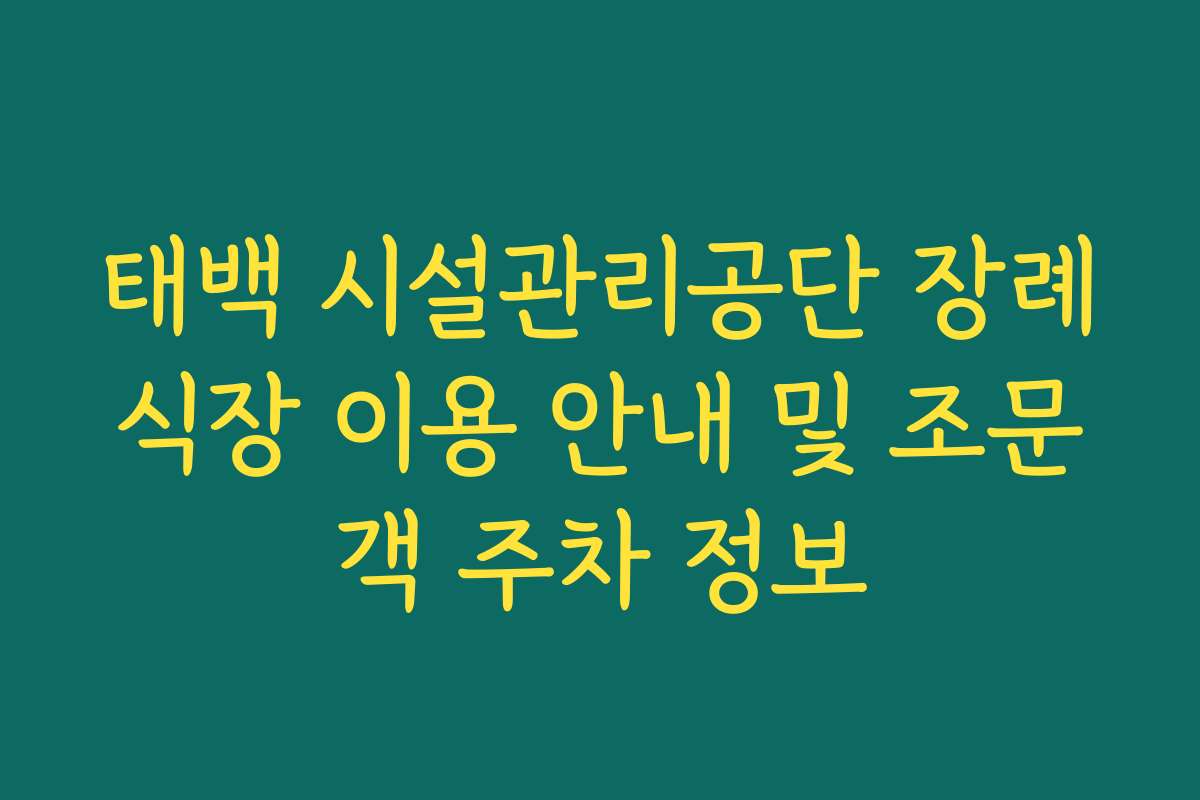 태백 시설관리공단 장례식장 이용 안내 및 조문객 주차 정보