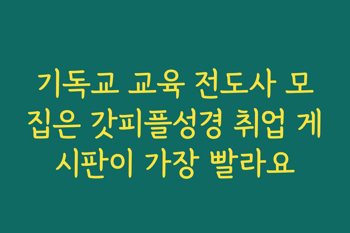 기독교 교육 전도사 모집은 갓피플성경 취업 게시판이 가장 빨라요