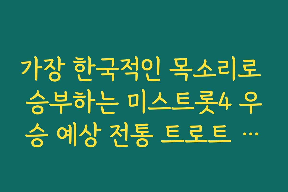 가장 한국적인 목소리로 승부하는 미스트롯4 우승 예상 전통 트로트 강자