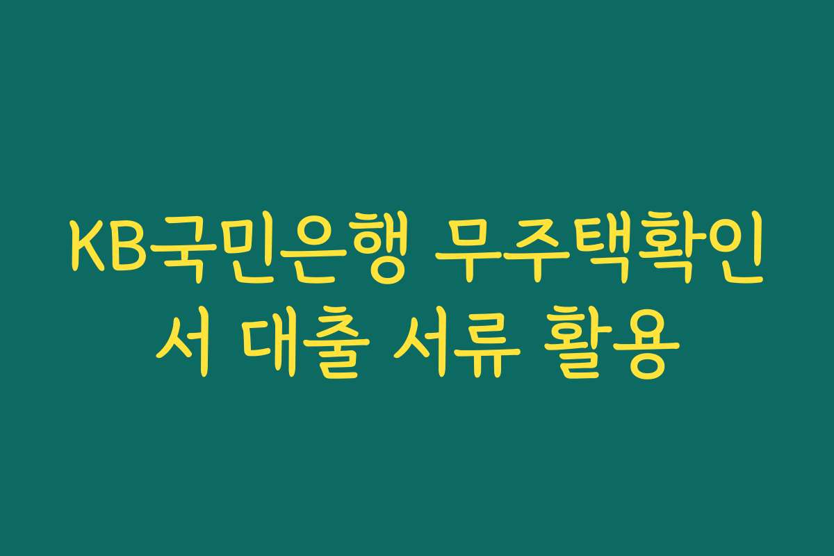 KB국민은행 무주택확인서 대출 서류 활용