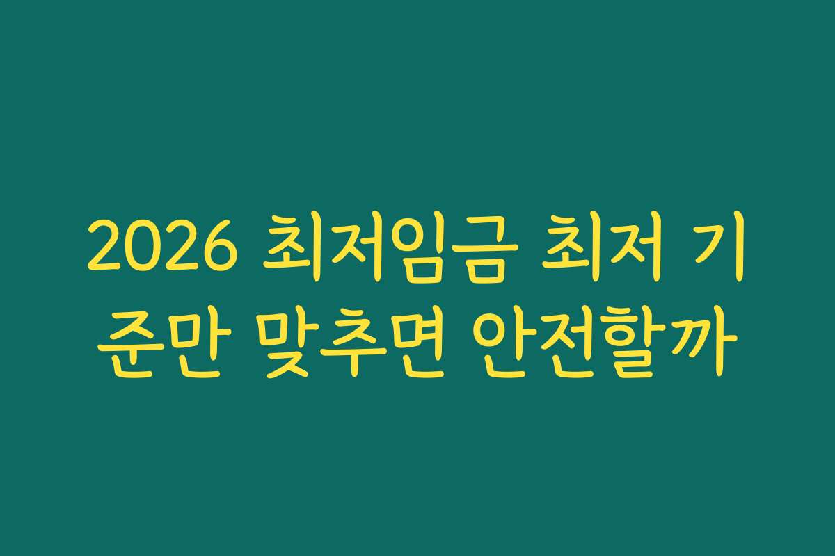 2026 최저임금 최저 기준만 맞추면 안전할까