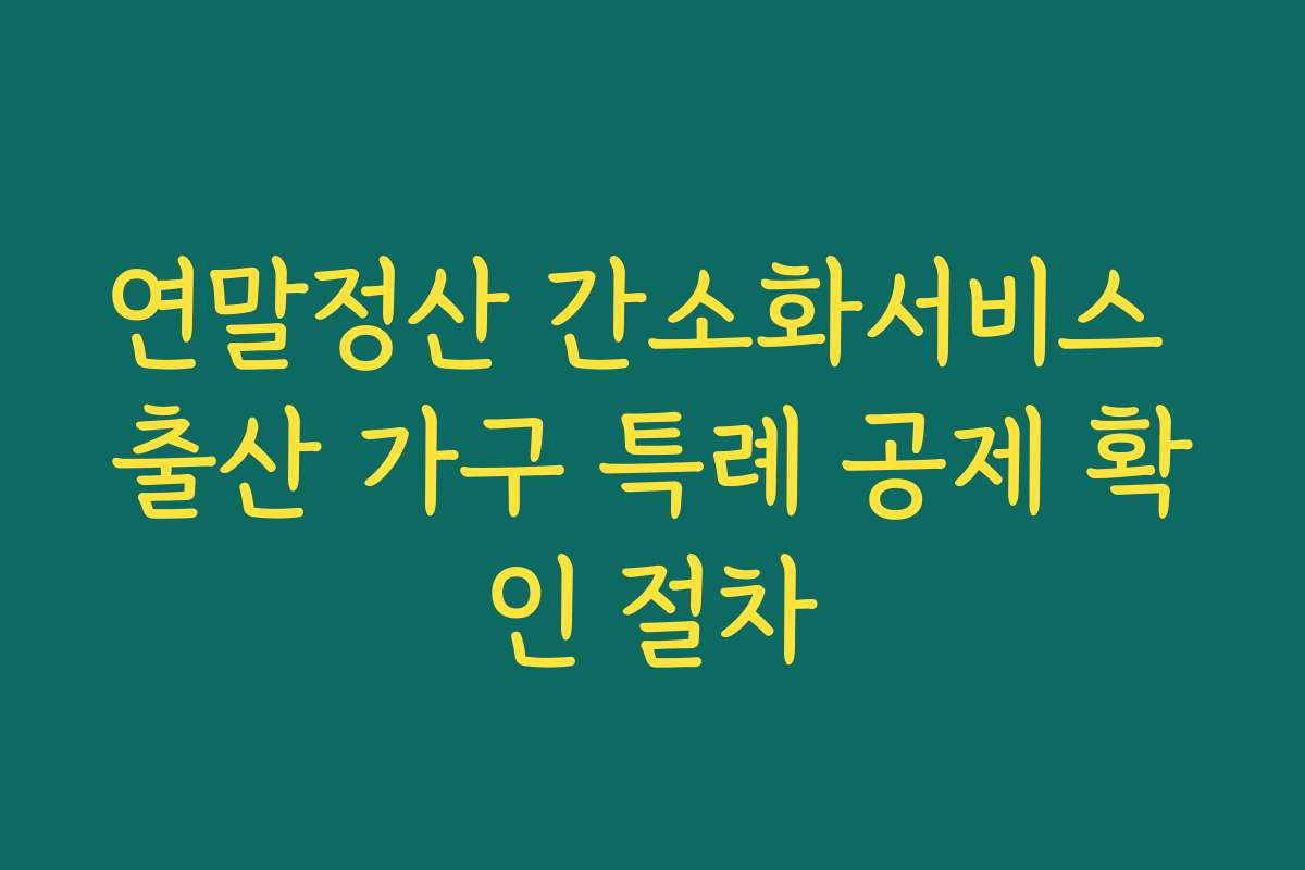 연말정산 간소화서비스 출산 가구 특례 공제 확인 절차
