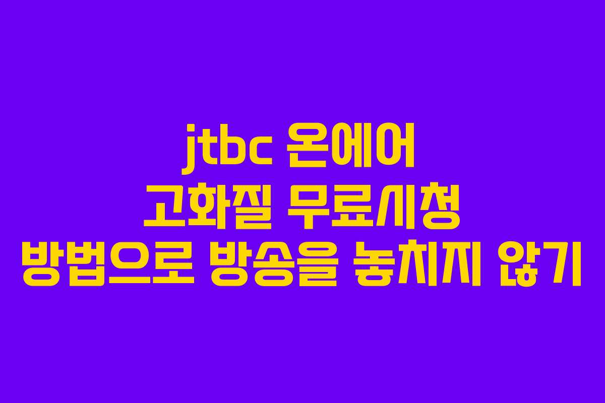 jtbc 온에어 고화질 무료시청 방법으로 방송을 놓치지 않기