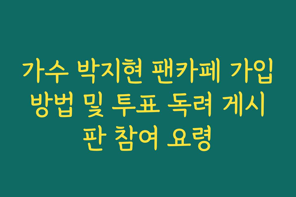 가수 박지현 팬카페 가입방법 및 투표 독려 게시판 참여 요령