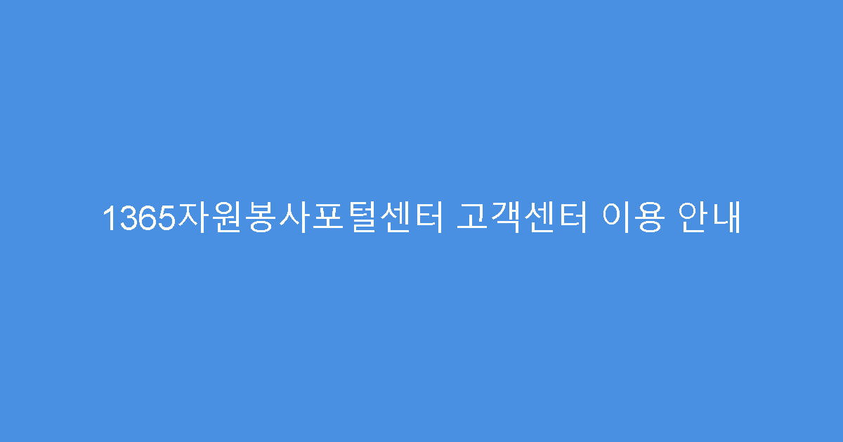 1365자원봉사포털센터 고객센터 이용 안내