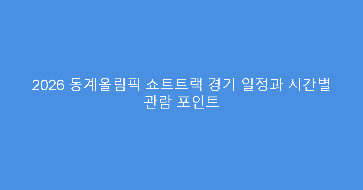 2026 동계올림픽 쇼트트랙 경기 일정과 시간별 관람 포인트