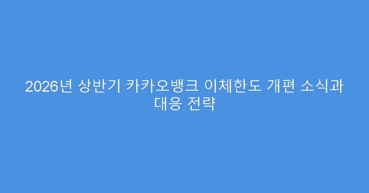 2026년 상반기 카카오뱅크 이체한도 개편 소식과 대응 전략