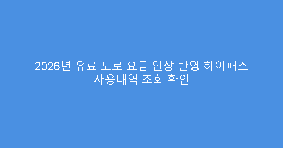 2026년 유료 도로 요금 인상 반영 하이패스 사용내역 조회 확인