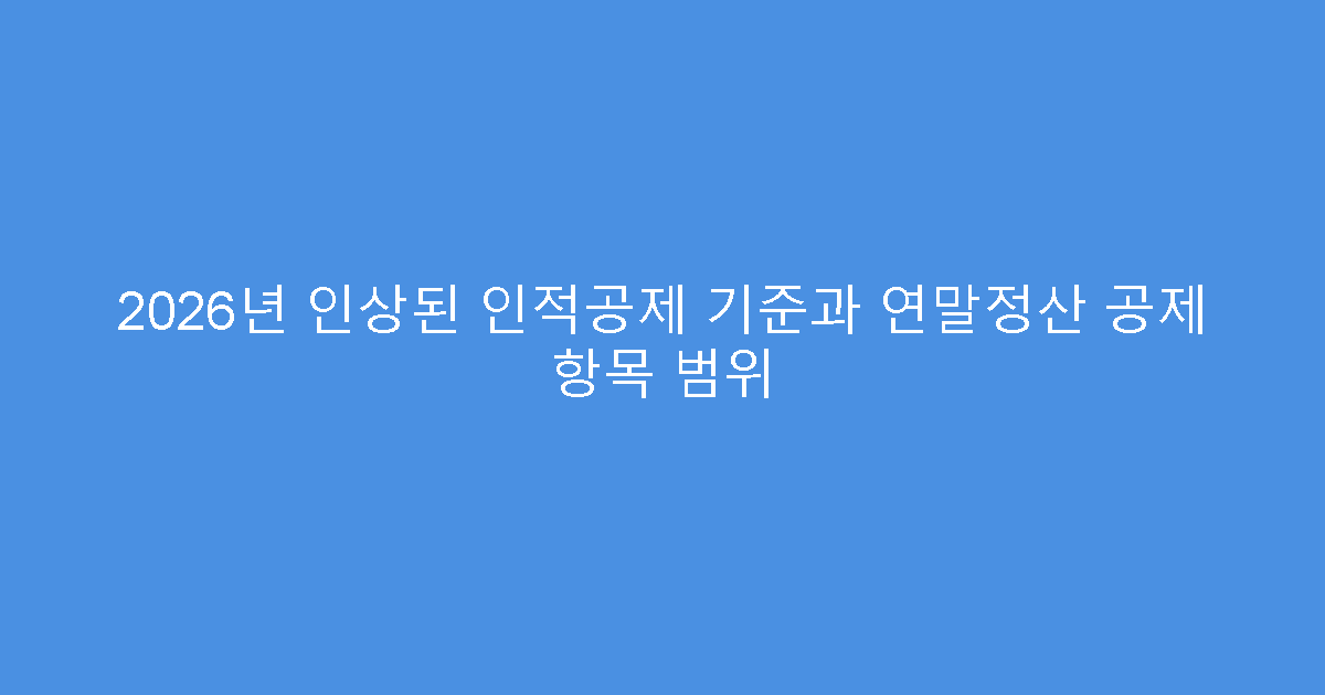 2026년 인상된 인적공제 기준과 연말정산 공제 항목 범위