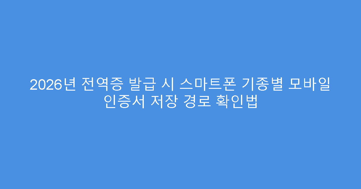 2026년 전역증 발급 시 스마트폰 기종별 모바일 인증서 저장 경로 확인법